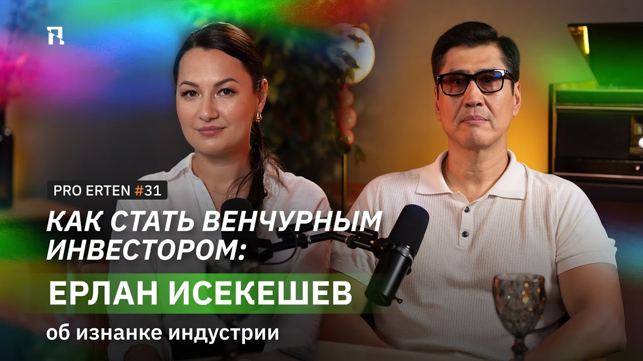 Как стать венчурным инвестором? Ерлан Исекешев в PRO ERTEN #31 изнанке индустрии