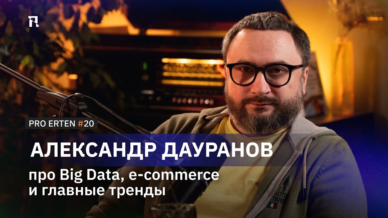 PRO ERTEN #20: Александр Дауранов про Big Data, e-commerce и главные тренды