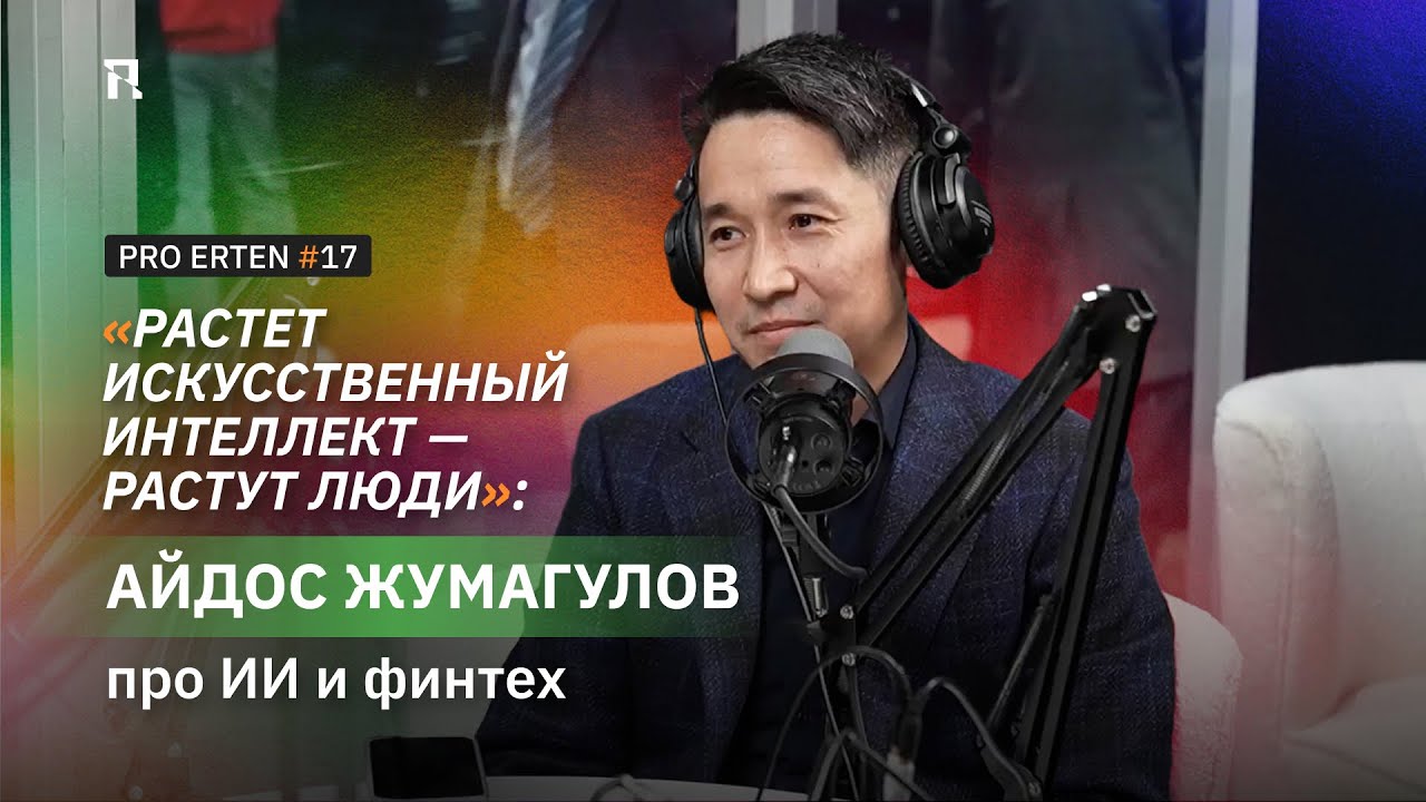 PRO ERTEN #17: «Растет искусственный интеллект — растут люди»: Айдос Жумагулов про ИИ и финтех