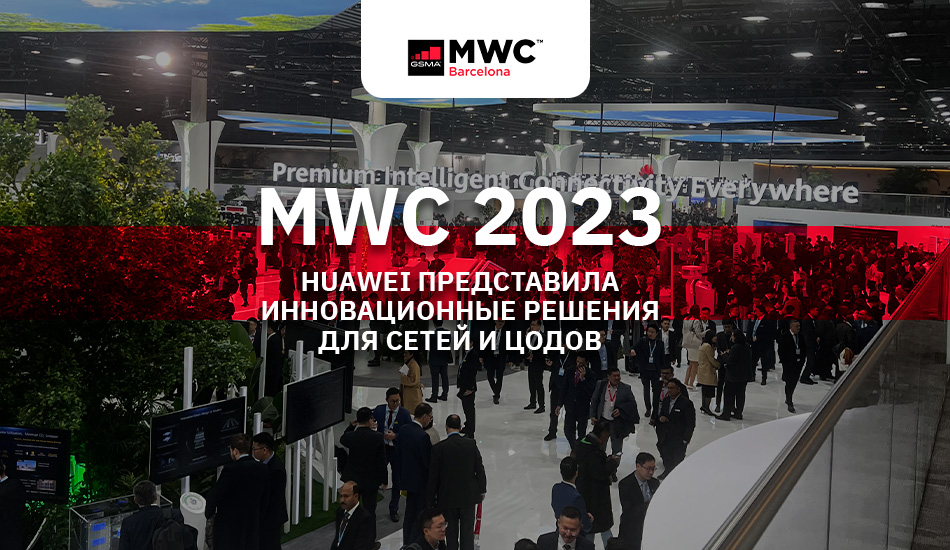 MWC 2023: Huawei представила инновационные решения для сетей и ЦОДов