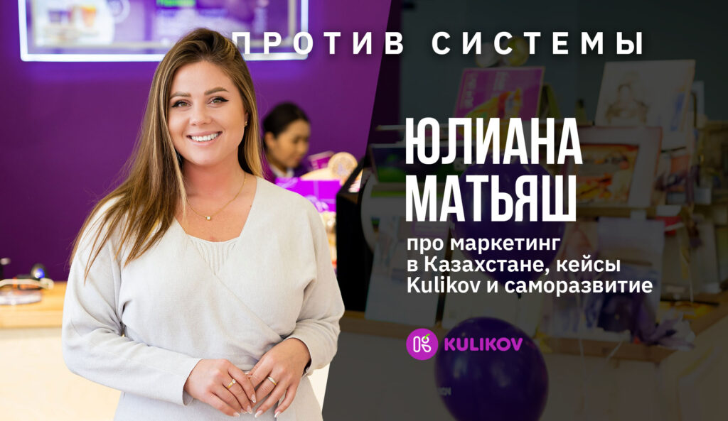 Против системы: Юлиана Матьяш про маркетинг в Казахстане, кейсы Kulikov и саморазвитие