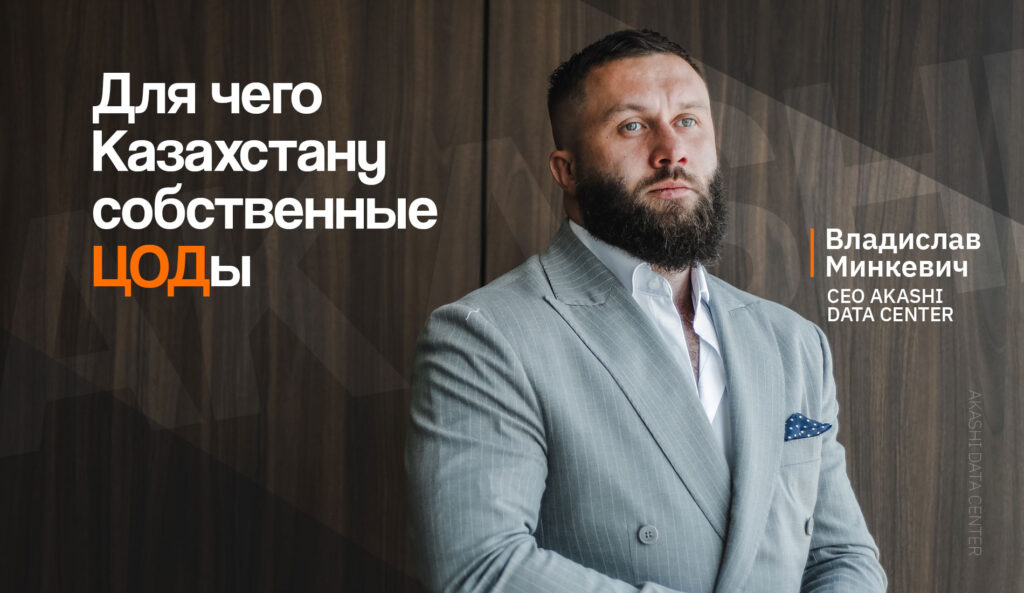 Для чего Казахстану собственные ЦОДы: Владислав Минкевич о вызовах цифровой экономики