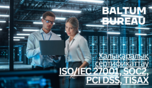 Сертификация и аудиты для IT-компаний: опыт Baltum Bureau в Казахстане Сертификация и аудиты для IT-компаний: опыт Baltum Bureau в Казахстане