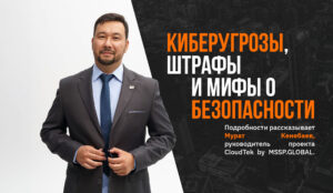 Киберугрозы, штрафы и мифы о безопасности: что должен знать казахстанский бизнес в 2025 году