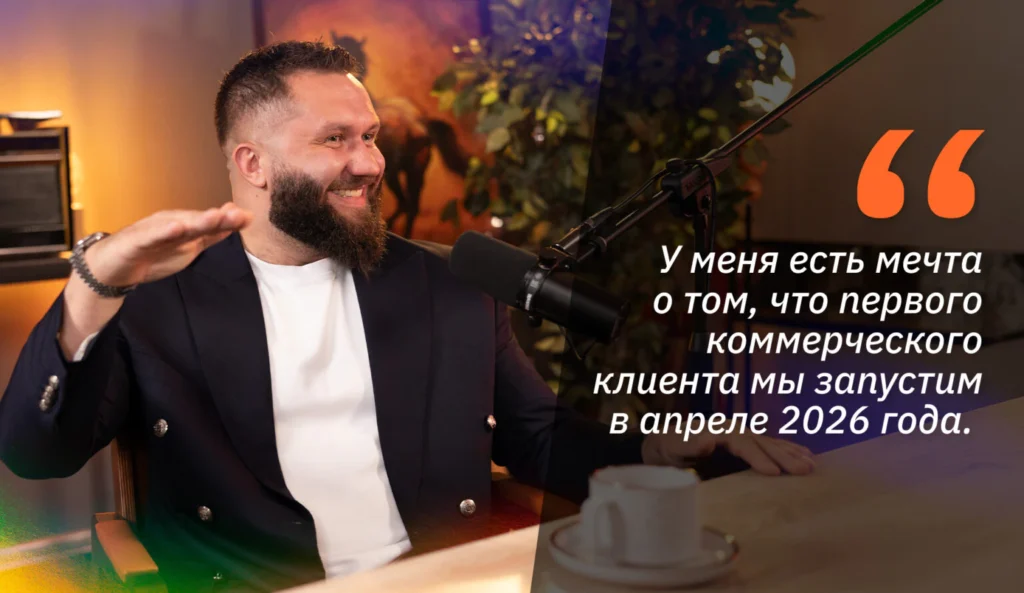 У меня есть мечта о том, что первого коммерческого клиента мы запустим в апреле 2026 года
