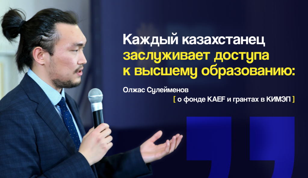 Каждый казахстанец заслуживает доступа к высшему образованию: Олжас Сулейменов о фонде KAEF и грантах в КИМЭП