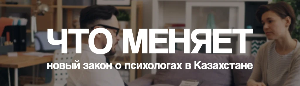 Психологов Казахстана взяли под контроль? Разбираем, как устроен новый закон